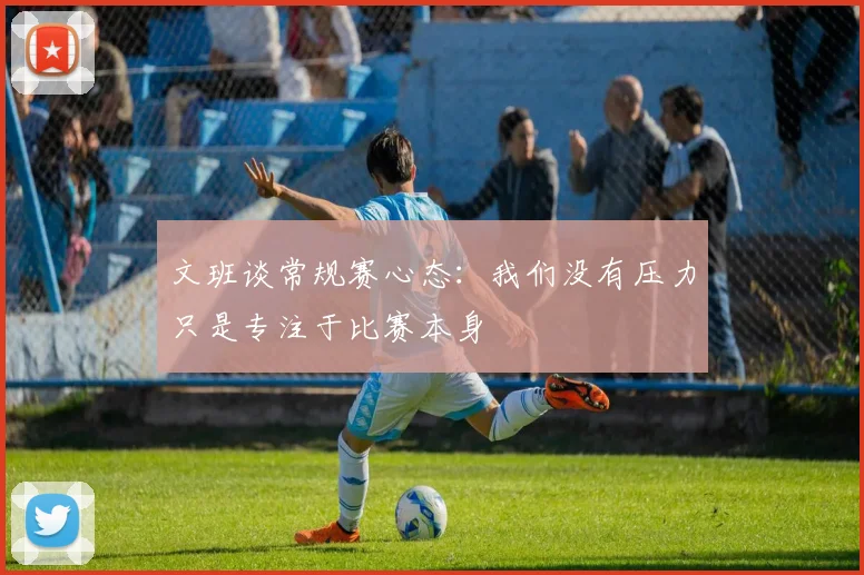 文班谈常规赛心态：我们没有压力只是专注于比赛本身
