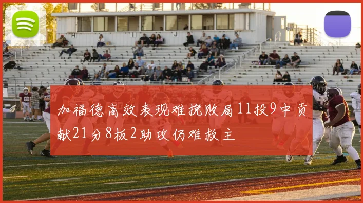 加福德高效表现难挽败局11投9中贡献21分8板2助攻仍难救主